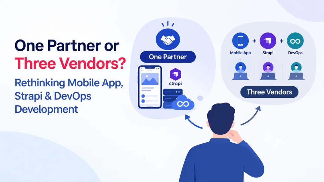 One Partner or Three Vendors? Rethinking Mobile App, Strapi & DevOps Development