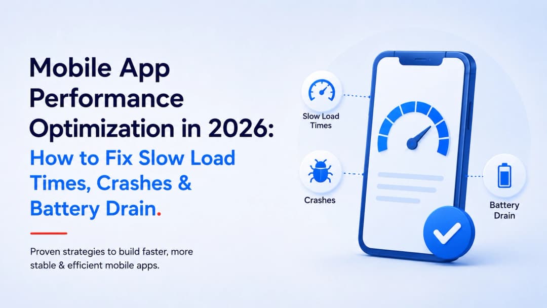 Mobile App Performance Optimization in 2026: How to Fix Slow Load Times, Crashes & Battery Drain 